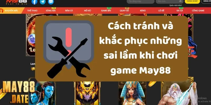 Cách tránh và khắc phục những sai lầm khi chơi game May88