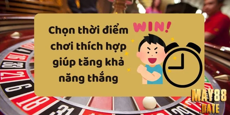 Chọn thời điểm chơi thích hợp giúp tăng khả năng thắng