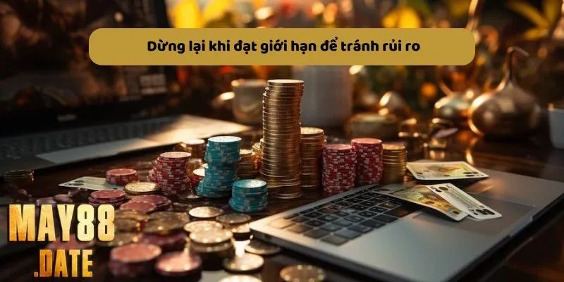  Dừng lại khi đạt giới hạn để tránh rủi ro