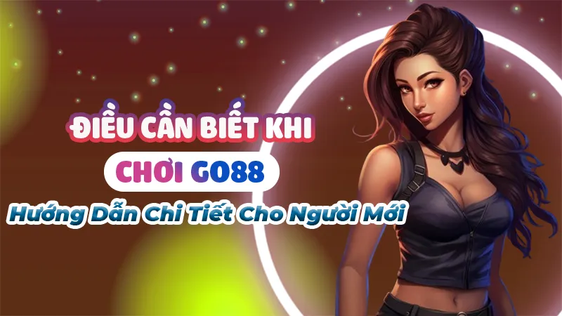 Điều cần biết khi chơi Go88