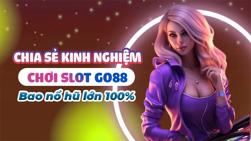 Chia sẻ kinh nghiệm chơi Slot Go88