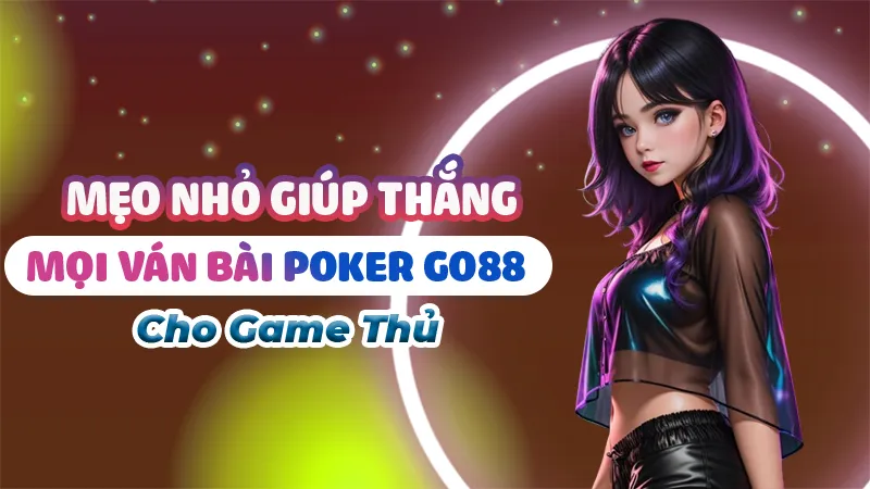 Mẹo nhỏ giúp thắng mọi ván bài Poker Go88