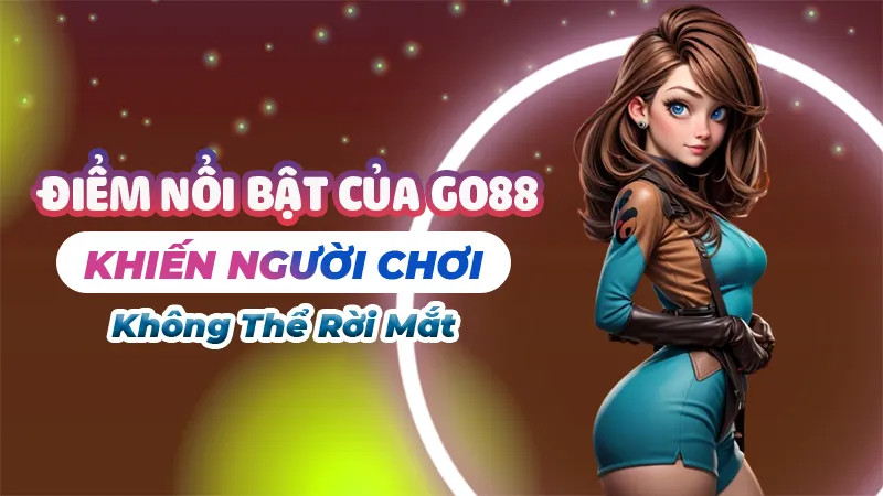 Điểm Nổi Bật Của Go88