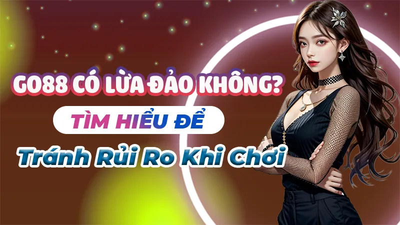 Go88 CÓ LỪA ĐẢO KHÔNG?