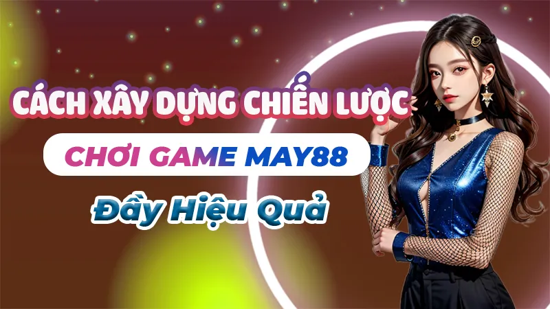 Xây Dựng Chiến Lược Chơi Game May88