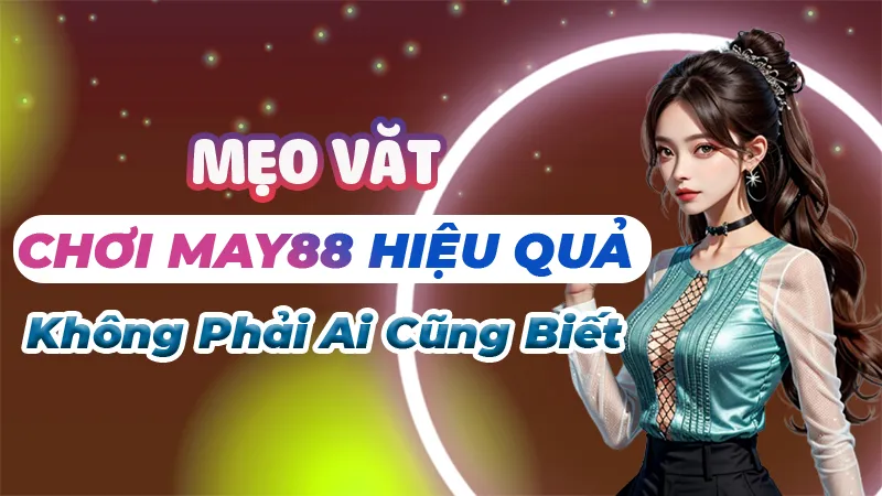 Mẹo Vặt Chơi May88 Hiệu Quả