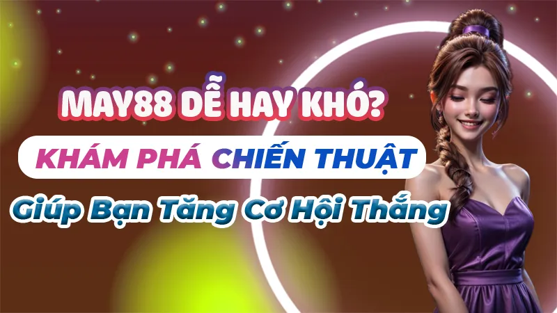 May88 Dễ Hay Khó? Khám Phá Chiến Thuật