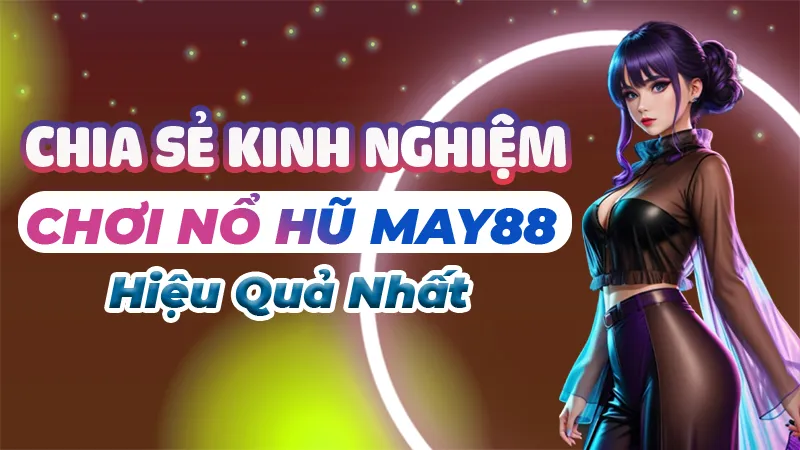 Kinh nghiệm chơi nổ hũ May88 hiệu quả