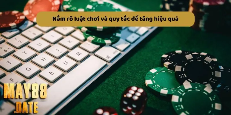 Nắm rõ luật chơi và quy tắc để tăng hiệu quả