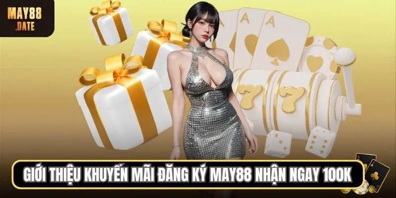 Giới thiệu khuyến mãi đăng ký MAY88 nhận ngay 100K