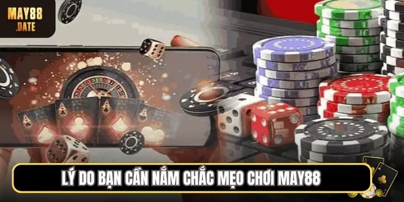 Lý do bạn cần nắm chắc mẹo chơi MAY88